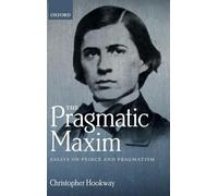 The Pragmatic Maxim: Essays on Peirce and pragmatism