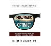 The Pragmatic Optimist: Six Proven Strategies for Leading During a Crisis