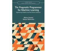 The Pragmatic Programmer for Machine Learning : Engineering Analytics and Data Science Solutions