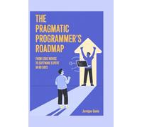 The Pragmatic Programmer’s Roadmap: From Code Novice to Software Expert in 90 Days