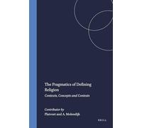 The Pragmatics of Defining Religion: Contexts, Concepts and Contests: 84 (Numen Book)