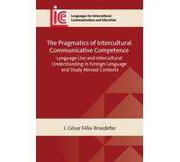 The Pragmatics of Intercultural Communicative Competence : Language Use and Intercultural Understanding in Foreign Language and Study Abroad Contexts