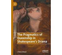 The Pragmatics of Queenship in Shakespeare's Drama