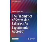 The Pragmatics of Straw Man Fallacies: An Experimental Approach (Argumentation Library, 46)