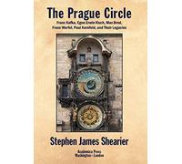 The Prague Circle: Franz Kafka, Egon Erwin Kisch, Max Brod, Franz Werfel and Paul Kornfeld, and Their Legacies