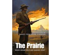 The Prairie By James Fenimore Cooper (Illustrated & Annotated): A Great Plains Adventure in America's Untamed West