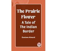 The Prairie Flower A Tale of the Indian Border