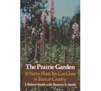 The Prairie Garden: 70 Native Plants You Can Grow in Town or Country