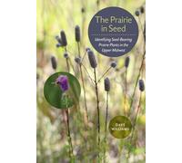 The Prairie in Seed: Identifying Seed-Bearing Prairie Plants in the Upper Midwest (A Bur Oak Guide)
