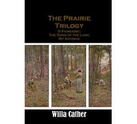 The Prairie Trilogy: O Pioneers!; The Song of the Lark; My Antoniá