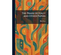 The Praise of Folly and Other Papers