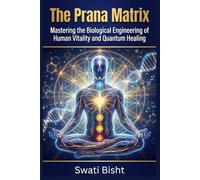 The Prana Matrix: Mastering the Biological Engineering of Human Vitality and Quantum Healing
