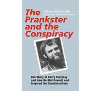 The Prankster and the Conspiracy: The Story of Kerry Thornley and How He Met Oswald and Inspired the Counterculture