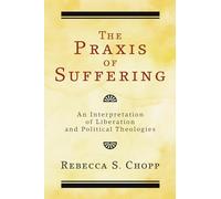 The Praxis of Suffering: An Interpretation of Liberation and Political Theologies