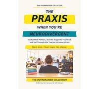 The Praxis When You’re Neurodivergent: Study What Matters, Use the Supports You Need, and Get Through the Teacher Licensure Gate (Testing While Neurodivergent)