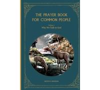 The Prayer Book for Common People - Volume One: Why We Talk to God