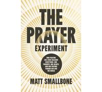 The Prayer Experiment : How Praying Like Jesus Realigns Everything - Our Thoughts, Our Hearts, and Our Posture Toward God and the World