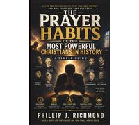 The Prayer Habits of the Most Powerful Christians in History: A Simple Guide