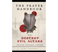 The Prayer Handbook to Destroy Evil Altars (Volume 2): A Strategic Prayer Guide of Powerful Prayers for Dismantling Dark Strongholds, Uprooting Evil Altars and Establishing God’s Dominion