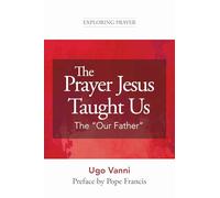 The Prayer Jesus Taught Us: The Our Father (Exploring Prayer)
