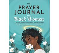 The Prayer Journal for Black Women: A 52-W uided Devotional with Reflection Prompts to Restore Internal Peace, Deepen Your Relationship with God, and Build a Consistent Prayer Life