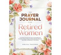 The Prayer Journal for Retired Women: A 52-W uided Devotional with Reflection Prompts to Grow Closer to God, Find New Purpose, and Walk Confidently in This Season
