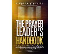 The Prayer Leader's Handbook: A Comprehensive Guide to Training, Equipping, and Empowering Prayer Leaders. Practical Steps to Nurture a Powerful ... Prayer Power House (Prayer Ministry))