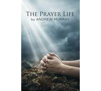The Prayer Life - Andrew Murray in Modern English: The Complete Christian Classic Updated For Today (Andrew Murray For Today)