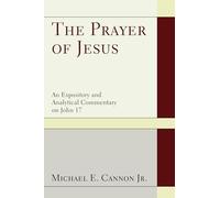 The Prayer of Jesus: A Study of John 17: An Expository and Analytical Commentary on John 17
