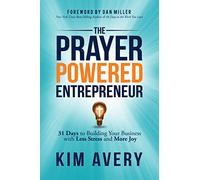 The Prayer Powered Entrepreneur: 31 Days to Building Your Business with Less Stress and More Joy