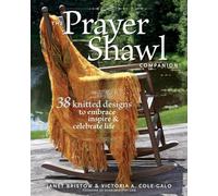 The Prayer Shawl Companion: 38 Knitted Designs to Embrace, Inspire and Celebrate Life