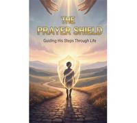 The Prayer Shield: Guiding His Steps Through Life