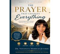 The Prayer That Changes Everything: A Transformational Journey Through the Lord’s Prayer