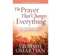 The Prayer That Changes Everything: The Hidden Power of Praising God