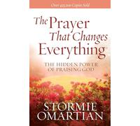 The Prayer That Changes Everything : The Hidden Power of Praising God