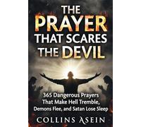 The Prayer That Scares The Devil: 365 Dangerous Prayers That Make Hell Tremble, Demons Flee, and Satan Lose Sleep: Forbidden Prayers That Terrorize the Kingdom of Darknes