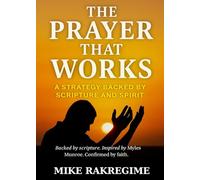 The Prayer That Works: A Strategy Backed by Scripture and Spirit Backed by scripture. Inspired by Myles Munroe. Confirmed by faith.