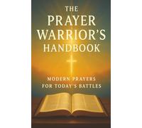 The Prayer Warrior's Handbook: A Christian Spiritual Faith Book for Strength, Peace, and Victory