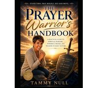 The Prayer Warriors Handbook: A Practical Guide to Spiritual Warfare, Powerful Prayer, and Walking in Daily Victory