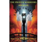 The Prayer Warriors Jouirnal - Faith, Hope, Charity: Pray Until Something Happens