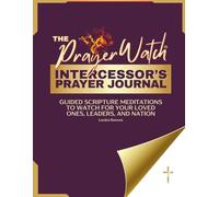 The Prayer Watch Intercessor’s Journal: Guided Scripture Meditations to Watch for your Loved Ones, Leaders, and Nation