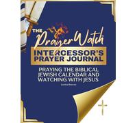 The Prayer Watch Intercessor’s Journal: Praying the Biblical Jewish Calendar and Watching With Jesus: (Prayer Journal for Women and Men): 2