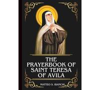 THE PRAYERBOOK OF SAINT TERESA OF AVILA: Powerful Novena, Litany, And Chaplet To Patroness Of Spain, The Sick, Chess Players, Lacemakers, And Those ... For Their Piety (THE COMMUNION OF THE SAINTS)
