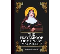 THE PRAYERBOOK OF ST MARY MACKILLOP: Powerful Novena, Litany, And Chaplet To The Patron Saint Of Australia, Education, The Poor And Less Fortunate (THE COMMUNION OF THE SAINTS)