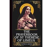 THE PRAYERBOOK OF ST THÉRÉSE OF LISIEUX: Powerful Novena, Litany, And Chaplet To Patroness Of Missions, The Sick, Aviation And Pilots, Florists And ... Their Parents (THE COMMUNION OF THE SAINTS)