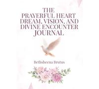 The Prayerful Heart Dream, Vision, and Divine Encounter Journal