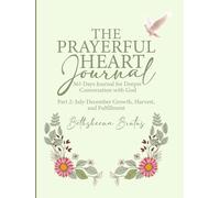 The Prayerful Heart Journal: 365 Days Journal For Deeper Conversation with God - July-December Edition: Part 2: July-December Growth, Harvest, and Fulfillment