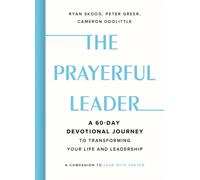The Prayerful Leader : A 60-Day Devotional Journey to Transforming Your Life and Leadership