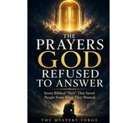 The Prayers God Refused to Answer: Seven Biblical “No’s” That Saved People From What They Wanted