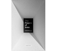 The Prayers of Jesus: Listening to and Learning from Our Savior